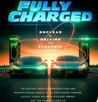 "FULLY CHARGED - Nuclear is Driving the Electric Future. As electric vehicle infrastructure and manufacturing speeds up, so does energy demand. Luckily, clean, reliable nuclear energy has the power to keep up."